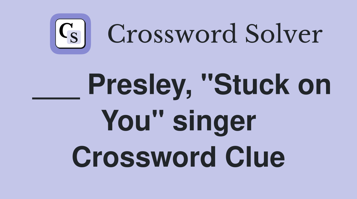 ___ Presley, "Stuck on You" singer Crossword Clue