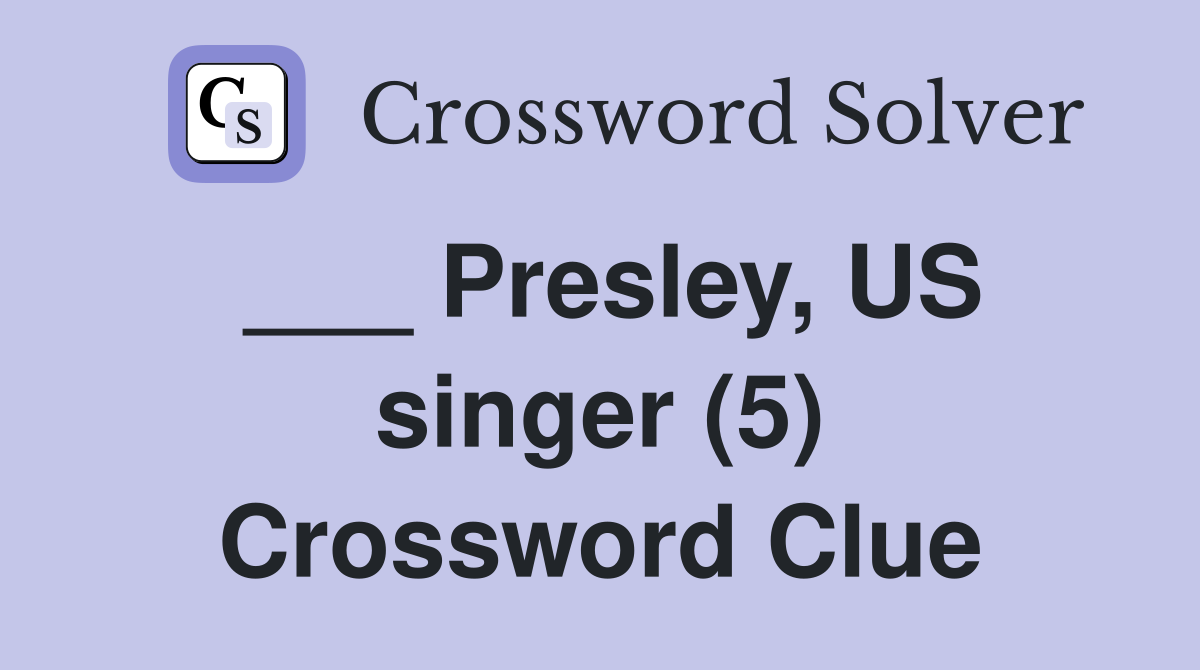 ___ Presley, US singer (5) Crossword Clue