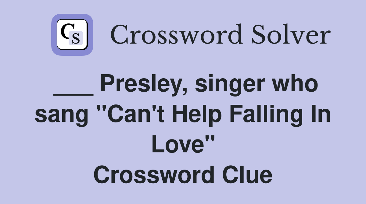 ___ Presley, singer who sang "Can't Help Falling In Love" Crossword Clue