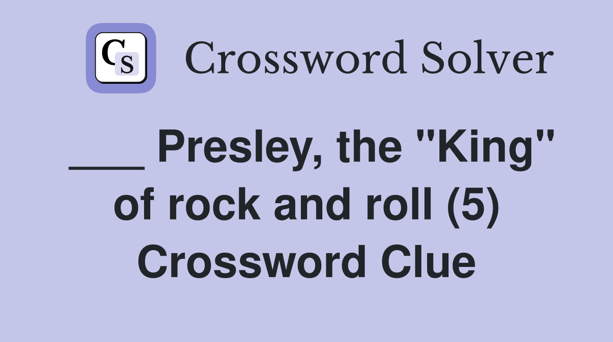 ___ Presley, the "King" of rock and roll (5) Crossword Clue