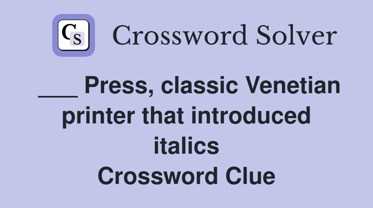 ___ Press, classic Venetian printer that introduced italics Crossword Clue