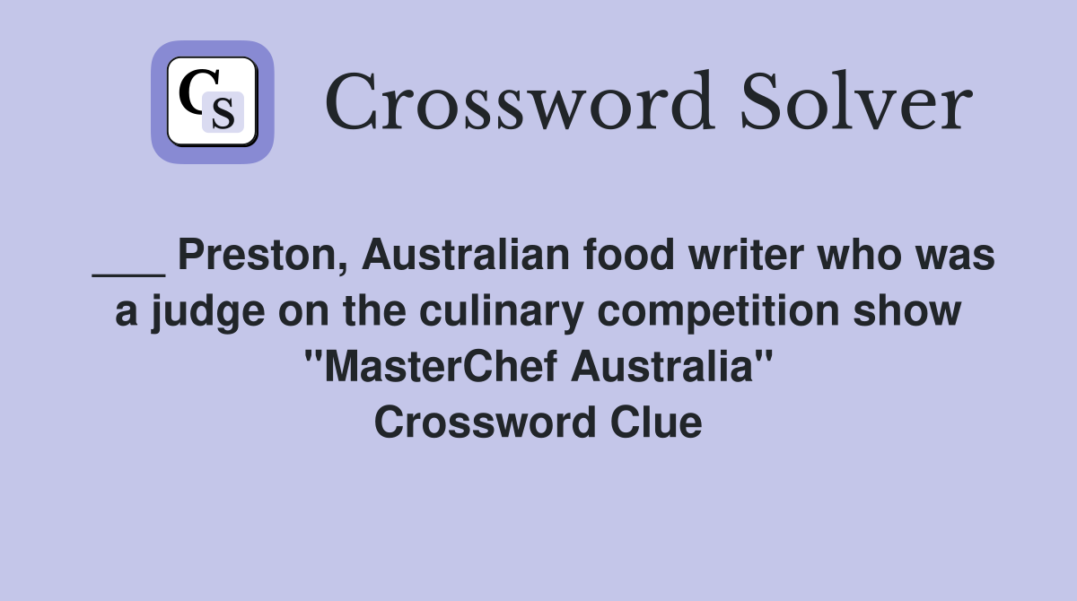 ___ Preston, Australian food writer who was a judge on the culinary competition show "MasterChef Australia" Crossword Clue