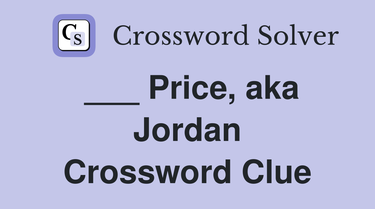 ___ Price, aka Jordan Crossword Clue