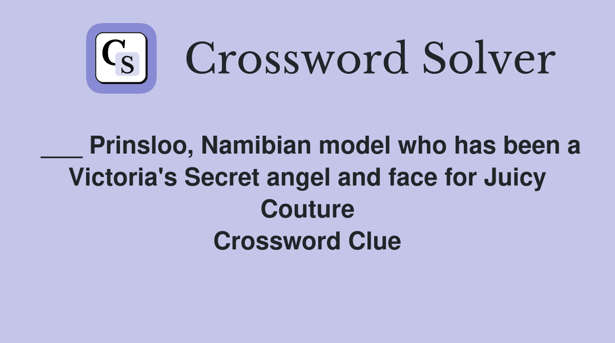 ___ Prinsloo, Namibian model who has been a Victoria's Secret angel and face for Juicy Couture Crossword Clue