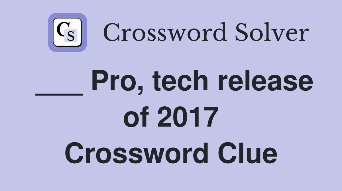 ___ Pro, tech release of 2017 Crossword Clue