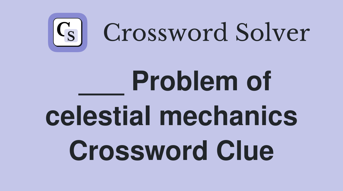 ___ Problem of celestial mechanics Crossword Clue