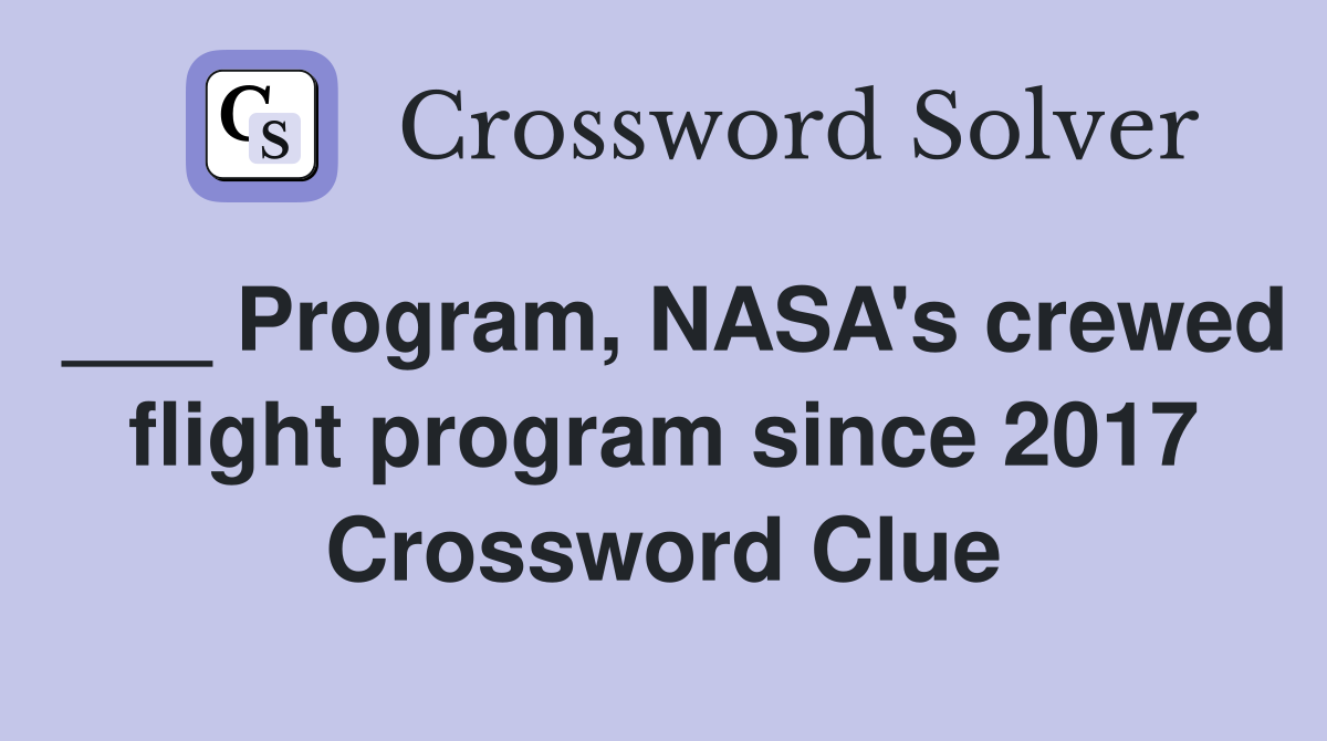 ___ Program, NASA's crewed flight program since 2017 Crossword Clue