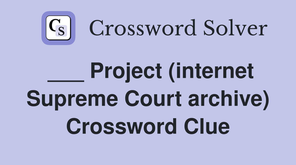 ___ Project (internet Supreme Court archive) Crossword Clue