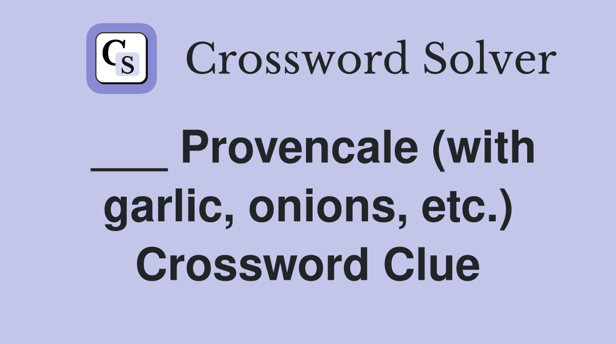 ___ Provencale (with garlic, onions, etc.) Crossword Clue