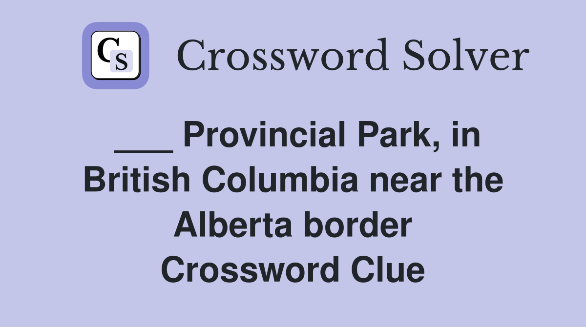 ___ Provincial Park, in British Columbia near the Alberta border Crossword Clue
