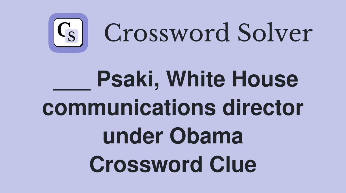 ___ Psaki, White House communications director under Obama Crossword Clue