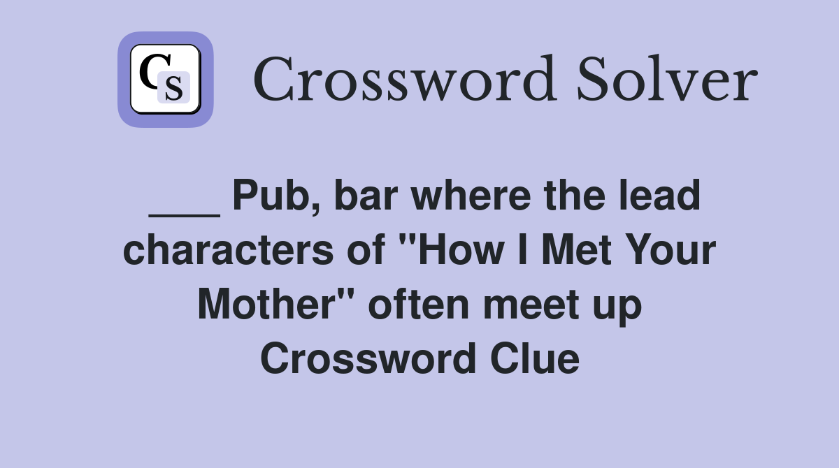 ___ Pub, bar where the lead characters of "How I Met Your Mother" often meet up Crossword Clue