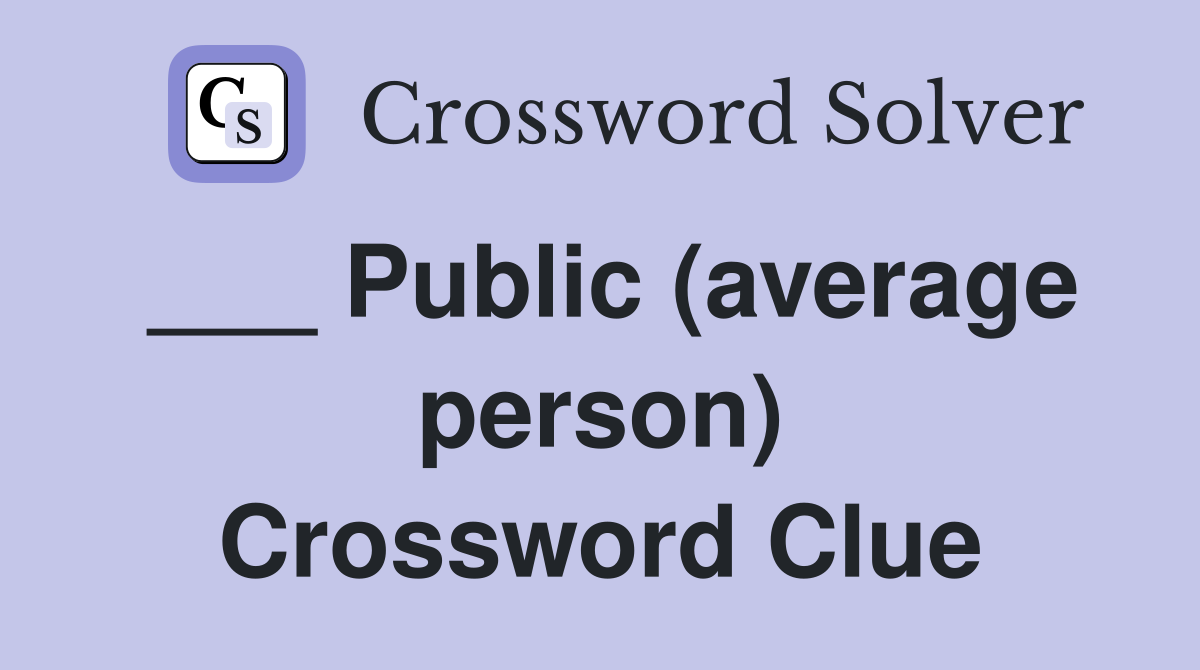 ___ Public (average person) Crossword Clue