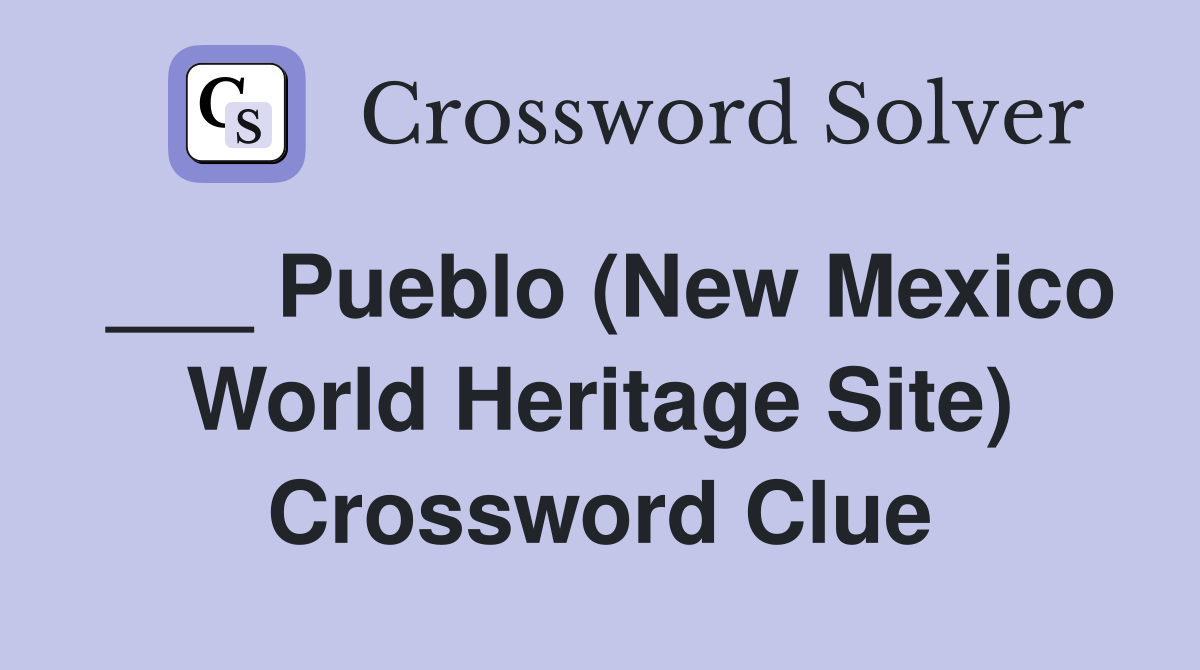 ___ Pueblo (New Mexico World Heritage Site) Crossword Clue