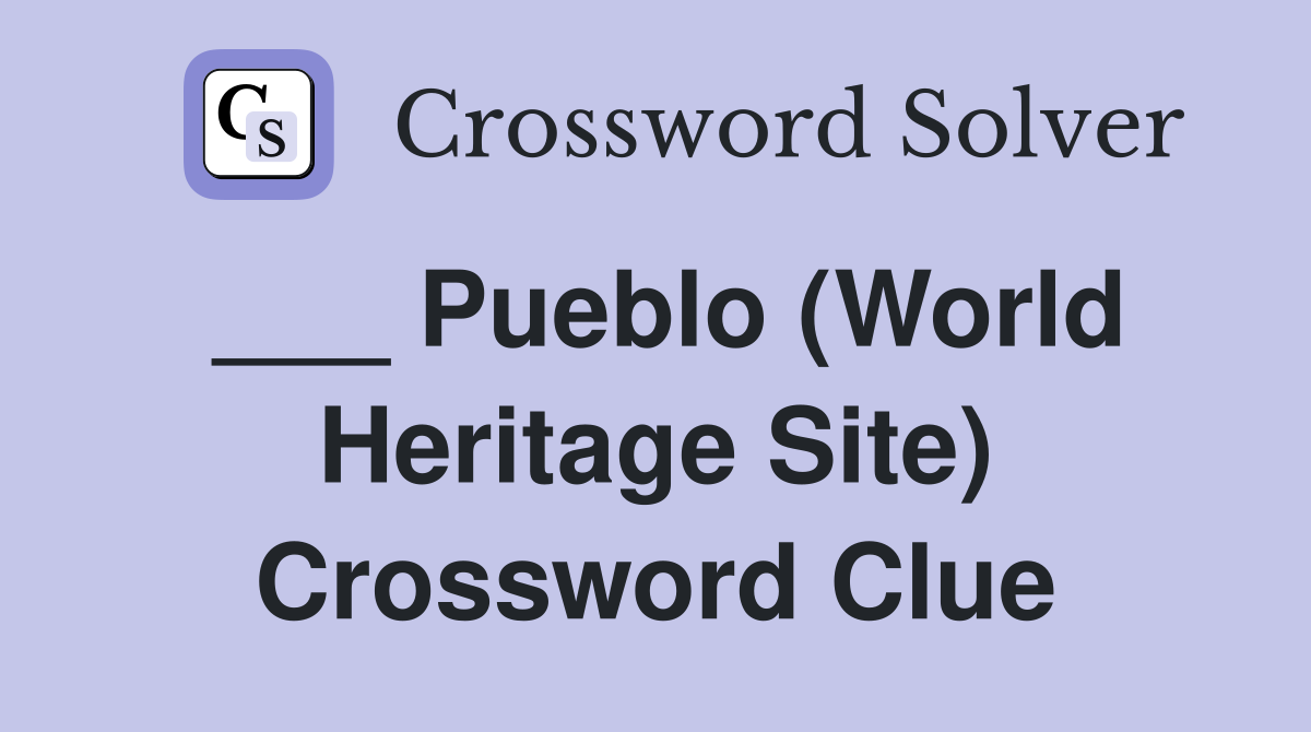___ Pueblo (World Heritage Site) Crossword Clue
