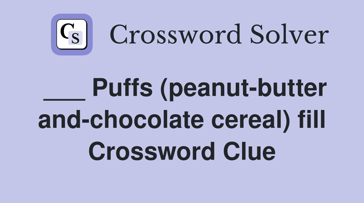 ___ Puffs (peanut-butter and-chocolate cereal) fill Crossword Clue