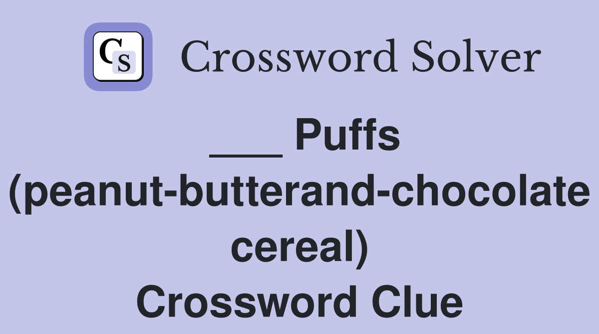 ___ Puffs (peanut-butterand-chocolate cereal) Crossword Clue