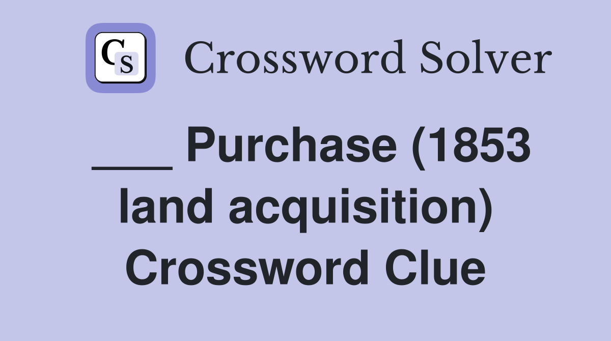 ___ Purchase (1853 land acquisition) Crossword Clue