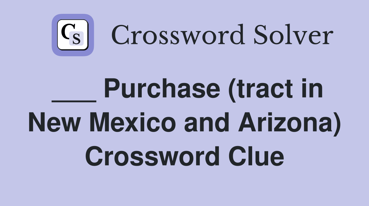 ___ Purchase (tract in New Mexico and Arizona) Crossword Clue
