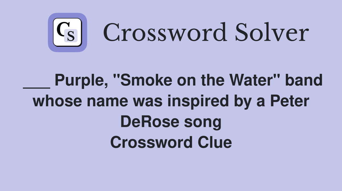 ___ Purple, "Smoke on the Water" band whose name was inspired by a Peter DeRose song Crossword Clue