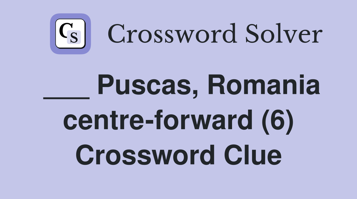 ___ Puscas, Romania centre-forward (6) Crossword Clue