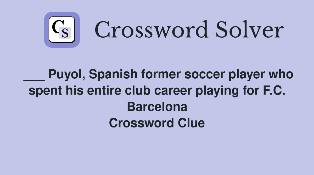___ Puyol, Spanish former soccer player who spent his entire club career playing for F.C. Barcelona Crossword Clue