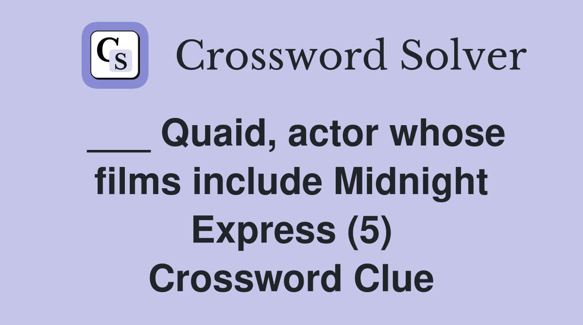 ___ Quaid, actor whose films include Midnight Express (5) Crossword Clue