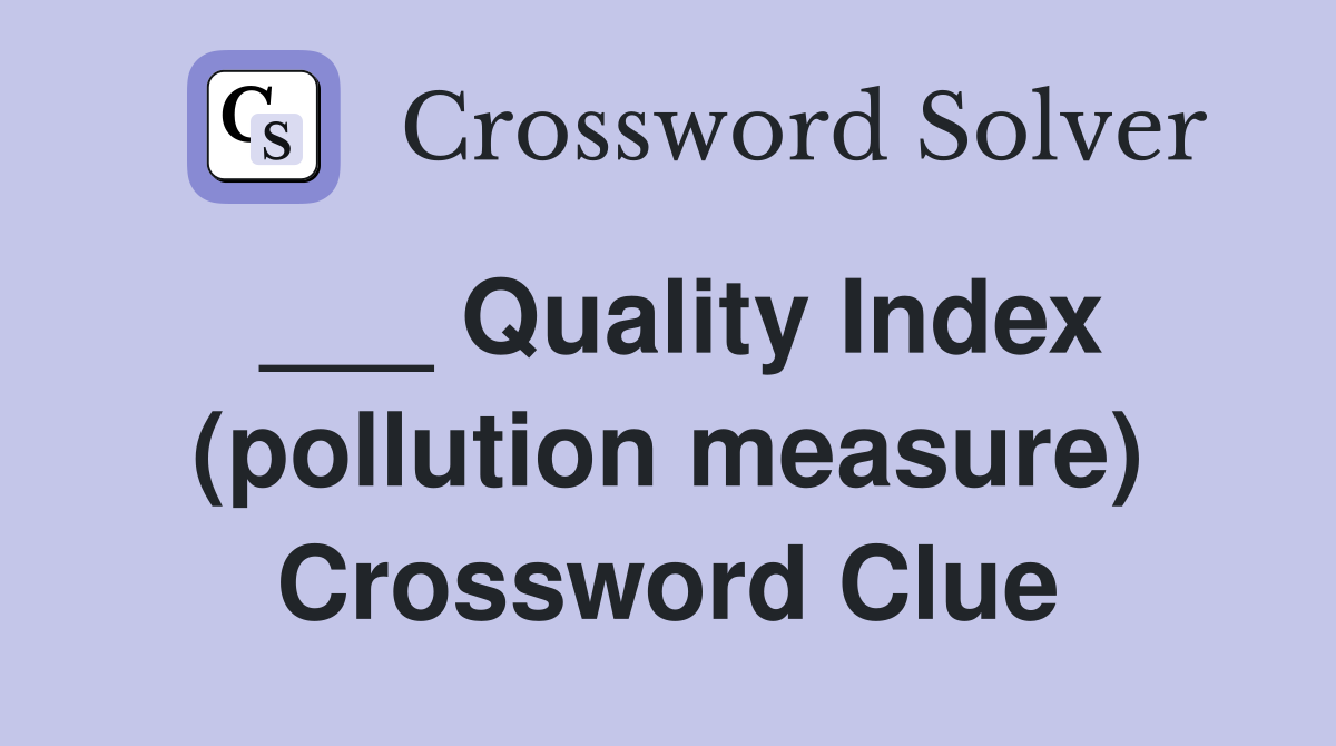___ Quality Index (pollution measure) Crossword Clue