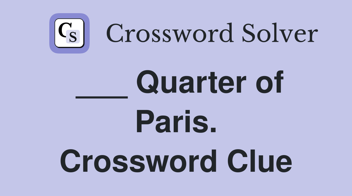___ Quarter of Paris. Crossword Clue