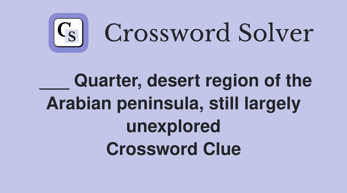 ___ Quarter, desert region of the Arabian peninsula, still largely unexplored Crossword Clue