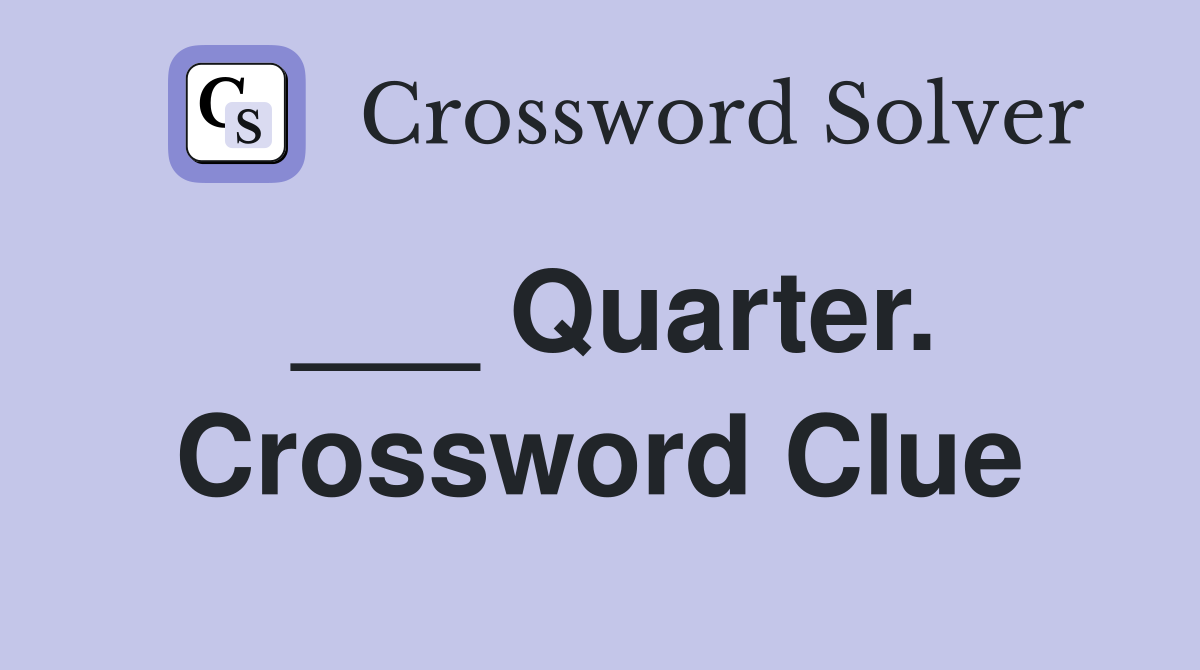 ___ Quarter. Crossword Clue
