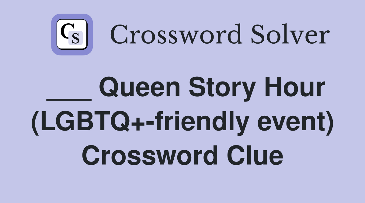 ___ Queen Story Hour (LGBTQ+-friendly event) Crossword Clue