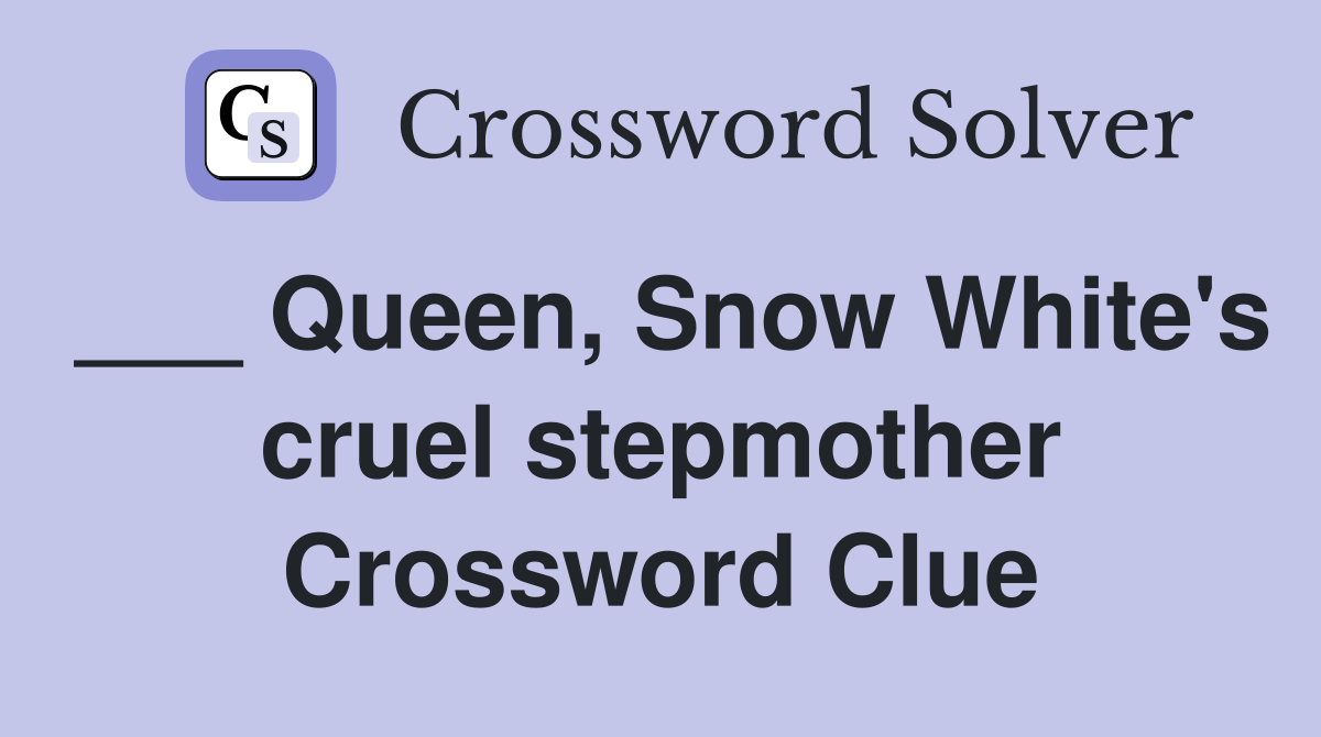 ___ Queen, Snow White's cruel stepmother Crossword Clue