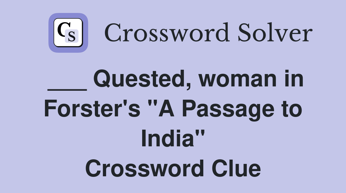 ___ Quested, woman in Forster's "A Passage to India" Crossword Clue