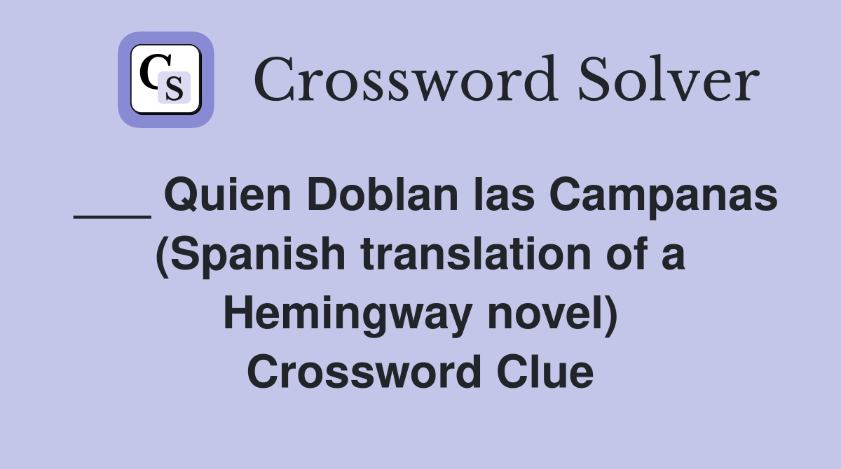 ___ Quien Doblan las Campanas (Spanish translation of a Hemingway novel) Crossword Clue