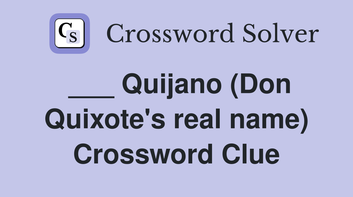 ___ Quijano (Don Quixote's real name) Crossword Clue