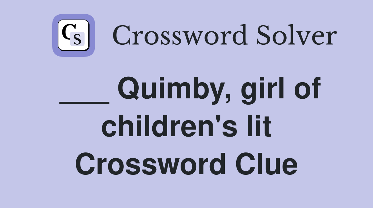 ___ Quimby, girl of children's lit Crossword Clue