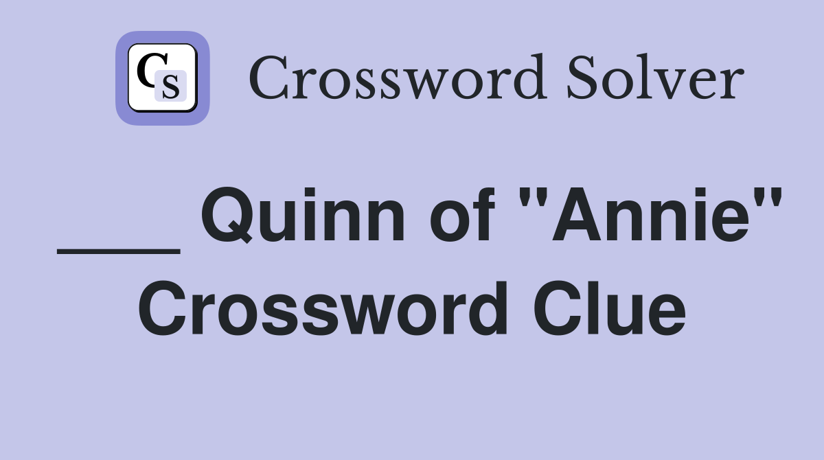 ___ Quinn of "Annie" Crossword Clue