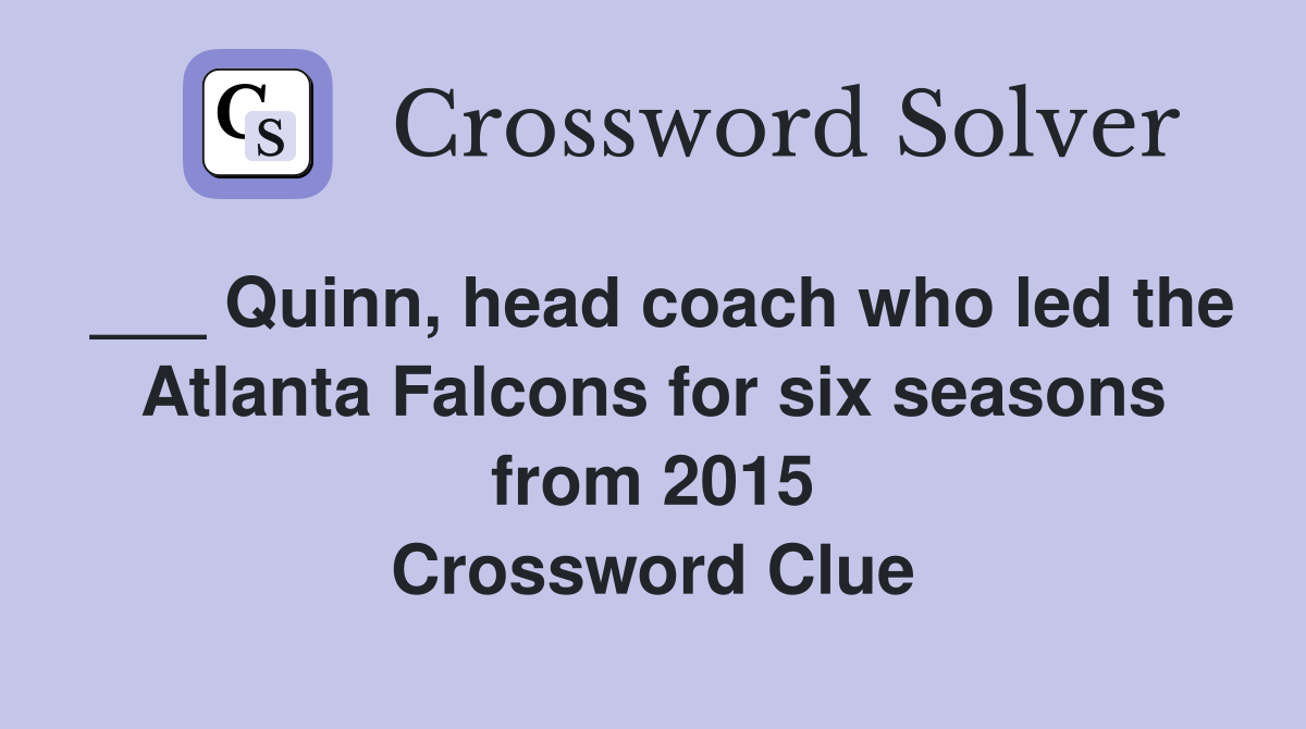 ___ Quinn, head coach who led the Atlanta Falcons for six seasons from 2015 Crossword Clue
