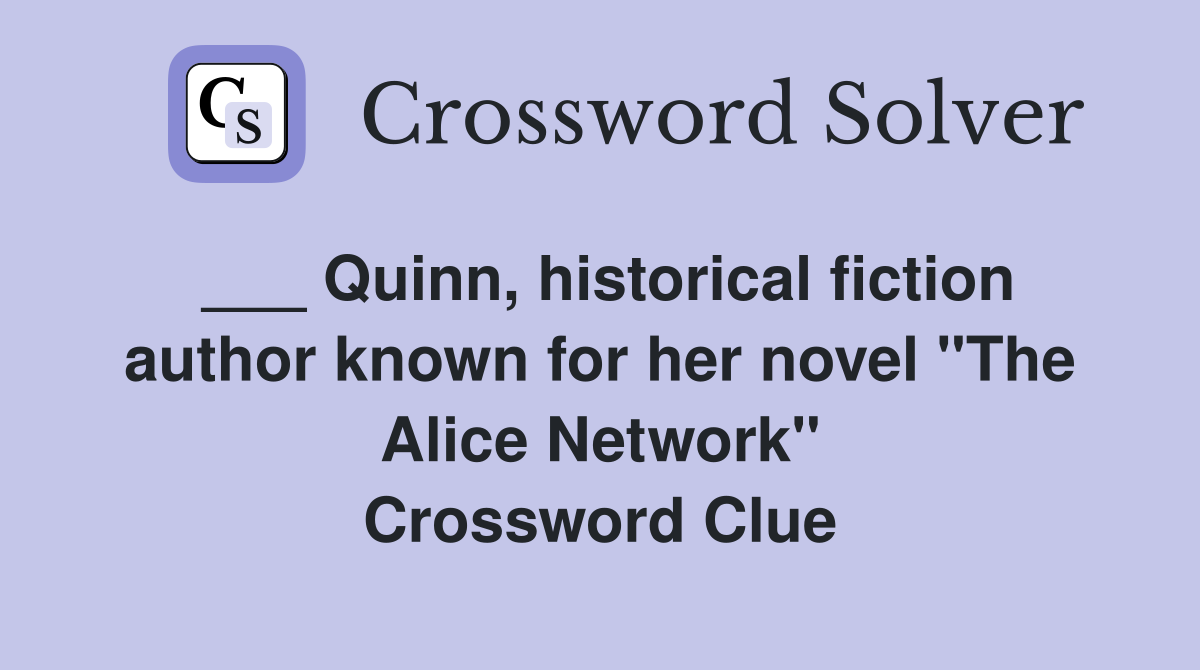 ___ Quinn, historical fiction author known for her novel "The Alice Network" Crossword Clue