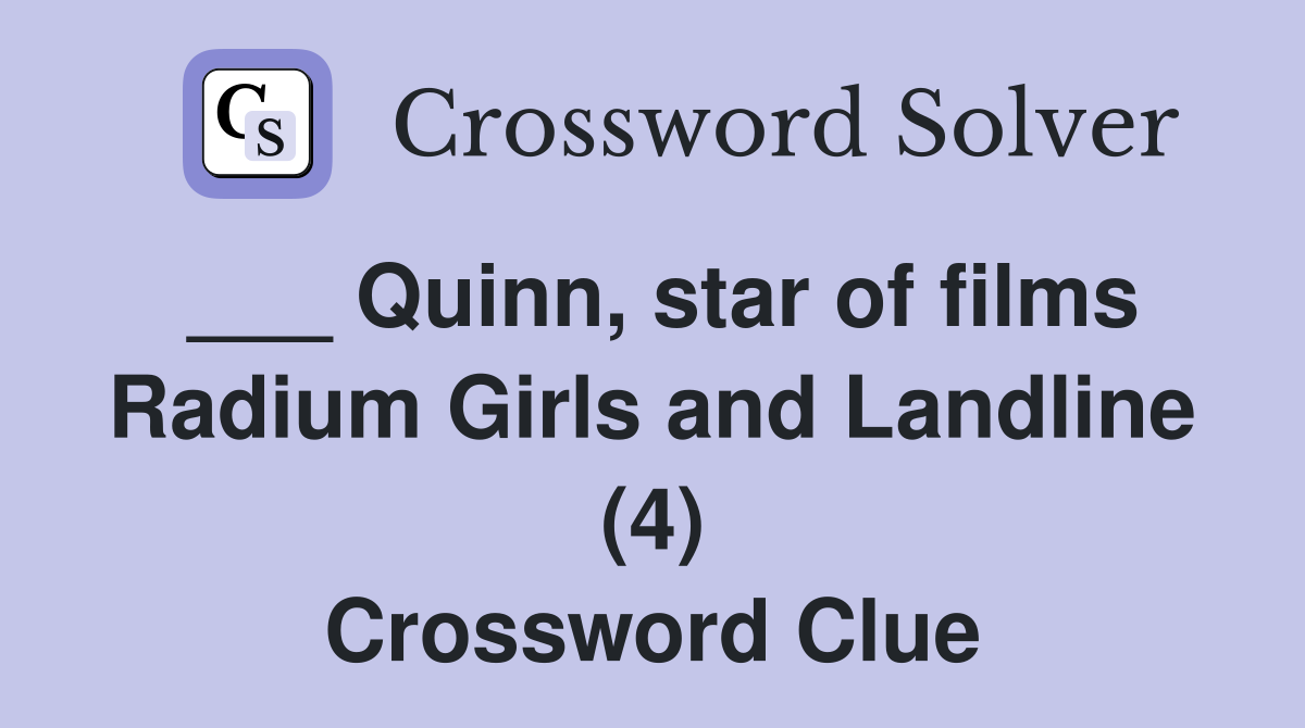 ___ Quinn, star of films Radium Girls and Landline (4) Crossword Clue