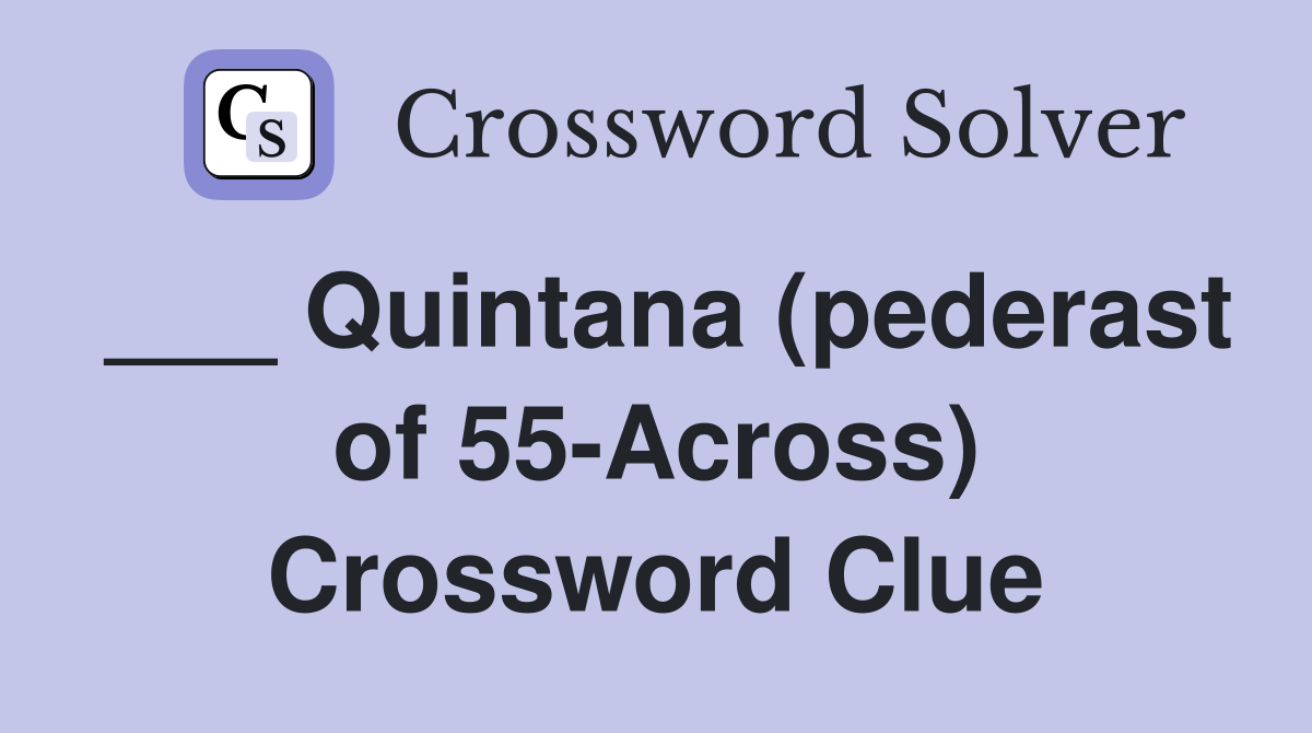 ___ Quintana (pederast of 55-Across) Crossword Clue