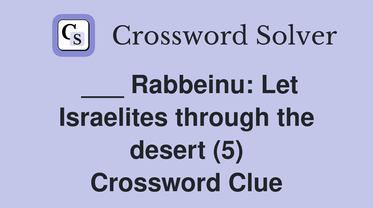 ___ Rabbeinu: Let Israelites through the desert (5) Crossword Clue