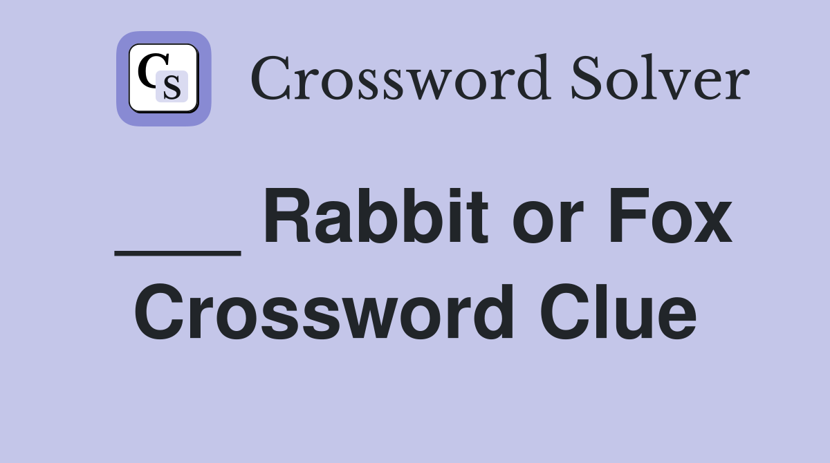 ___ Rabbit or Fox Crossword Clue