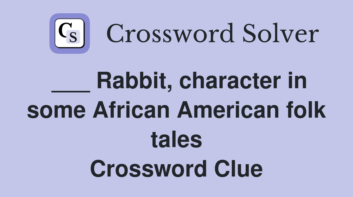 ___ Rabbit, character in some African American folk tales Crossword Clue
