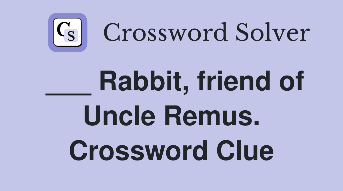___ Rabbit, friend of Uncle Remus. Crossword Clue
