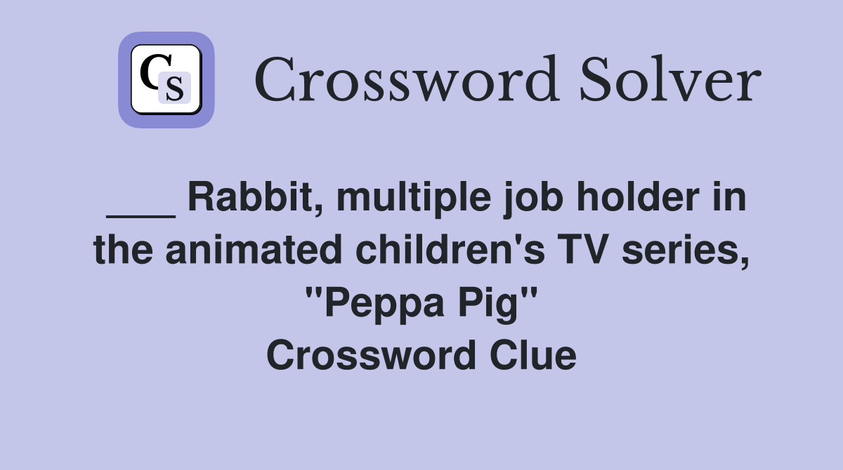 ___ Rabbit, multiple job holder in the animated children's TV series, "Peppa Pig" Crossword Clue