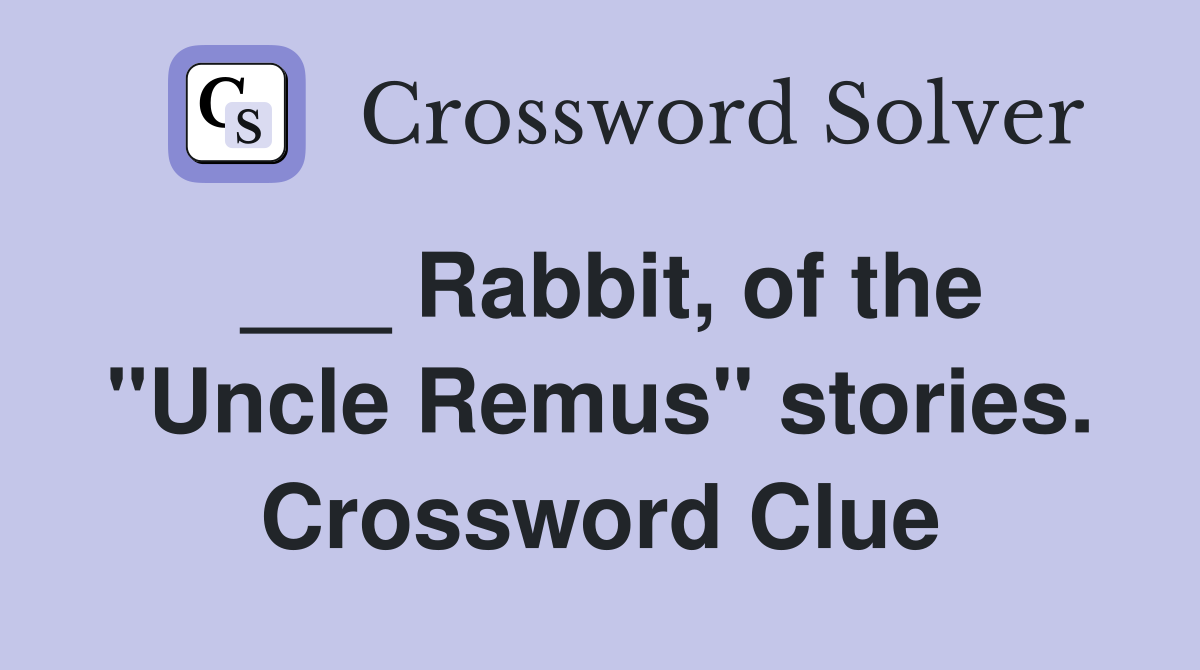 ___ Rabbit, of the "Uncle Remus" stories. Crossword Clue