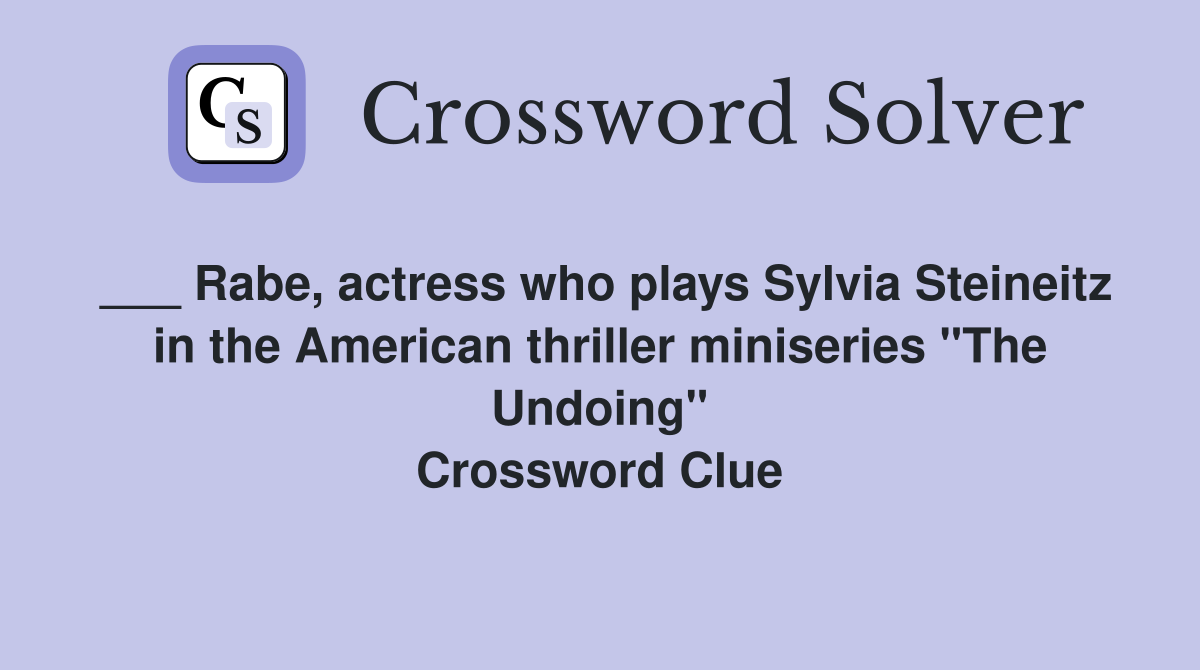 ___ Rabe, actress who plays Sylvia Steineitz in the American thriller miniseries "The Undoing" Crossword Clue