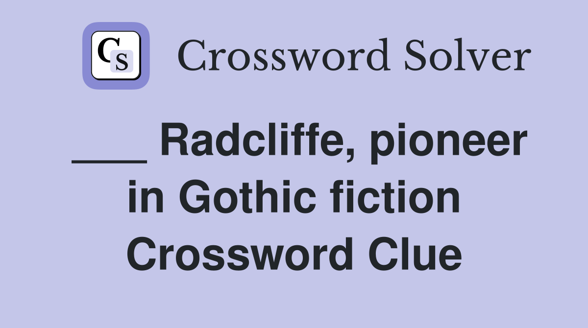 ___ Radcliffe, pioneer in Gothic fiction Crossword Clue